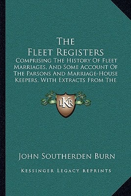 The Fleet Registers: Comprising The History Of Fleet Marriages, And Some Account Of The Parsons And Marriage-House Keepers, With Extracts From The Registers (1833)