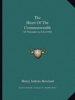 The Heart Of The Commonwealth: Or Worcester As It Is (1856)