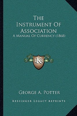 The Instrument Of Association: A Manual Of Currency (1868)