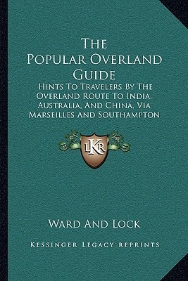 The Popular Overland Guide: Hints To Travelers By The Overland Route To India, Australia, And China, Via Marseilles And Southampton (1861)