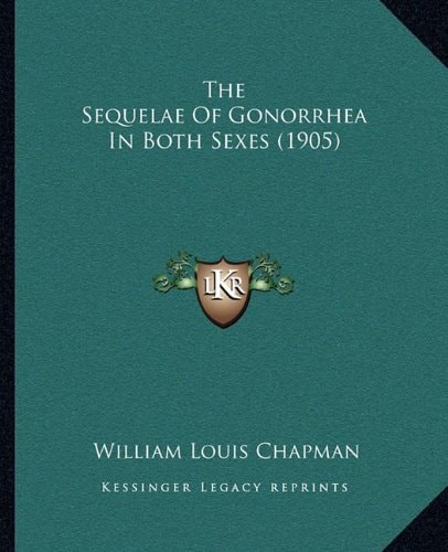 The Sequelae Of Gonorrhea In Both Sexes (1905)