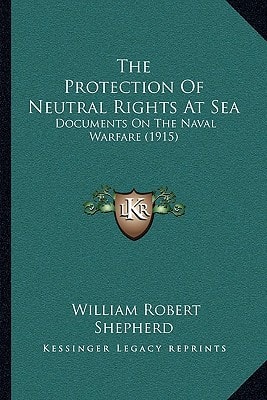 The Protection Of Neutral Rights At Sea: Documents On The Naval Warfare (1915)
