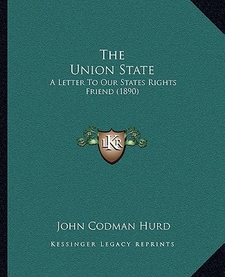 The Union State: A Letter To Our States Rights Friend (1890)