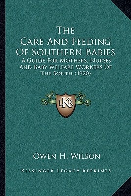 The Care And Feeding Of Southern Babies: A Guide For Mothers, Nurses And Baby Welfare Workers Of The South (1920)