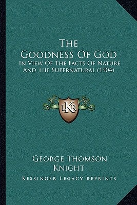 The Goodness Of God: In View Of The Facts Of Nature And The Supernatural (1904)