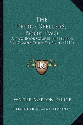 The Peirce Spellers, Book Two: A Two-Book Course In Spelling For Grades Three To Eight (1912)