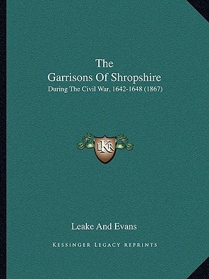 The Garrisons Of Shropshire: During The Civil War, 1642-1648 (1867)