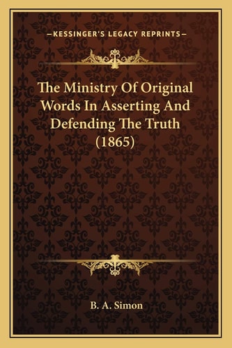 The Ministry Of Original Words In Asserting And Defending The Truth (1865)