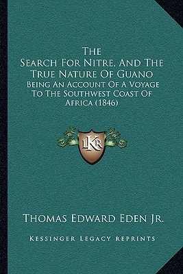The Search For Nitre, And The True Nature Of Guano: Being An Account Of A Voyage To The Southwest Coast Of Africa (1846)
