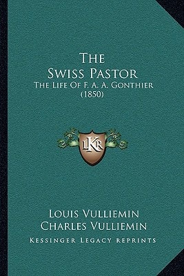 The Swiss Pastor: The Life Of F. A. A. Gonthier (1850)
