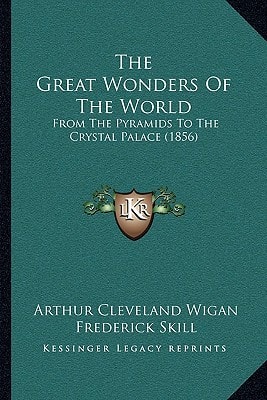 The Great Wonders Of The World: From The Pyramids To The Crystal Palace (1856)