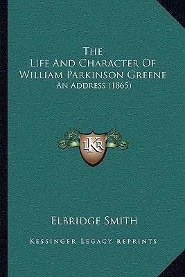The Life And Character Of William Parkinson Greene: An Address (1865)