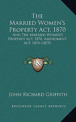 The Married Women's Property Act, 1870: And The Married Women's Property Act, 1870, Amendment Act, 1874 (1875)