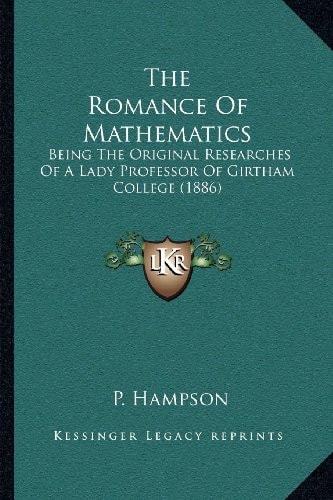 The Romance Of Mathematics: Being The Original Researches Of A Lady Professor Of Girtham College (1886)