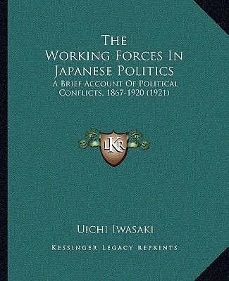 The Working Forces In Japanese Politics: A Brief Account Of Political Conflicts, 1867-1920 (1921)