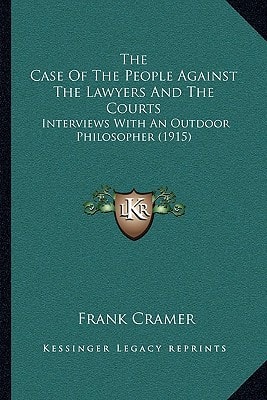 The Case Of The People Against The Lawyers And The Courts: Interviews With An Outdoor Philosopher (1915)