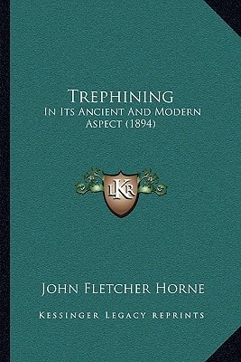 Trephining: In Its Ancient And Modern Aspect (1894)