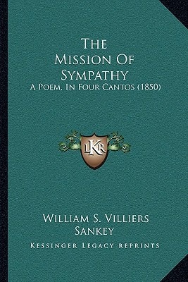 The Mission Of Sympathy: A Poem, In Four Cantos (1850)