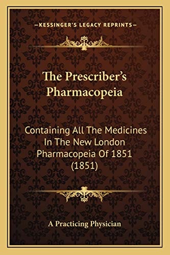 The Prescriber's Pharmacopeia: Containing All The Medicines In The New London Pharmacopeia Of 1851 (1851)