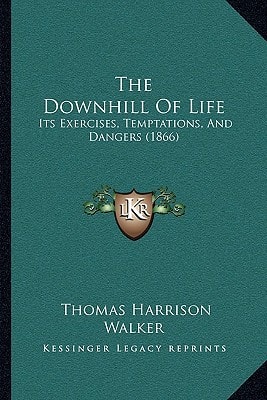 The Downhill Of Life: Its Exercises, Temptations, And Dangers (1866)