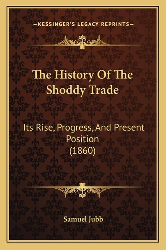The History Of The Shoddy Trade: Its Rise, Progress, And Present Position (1860)