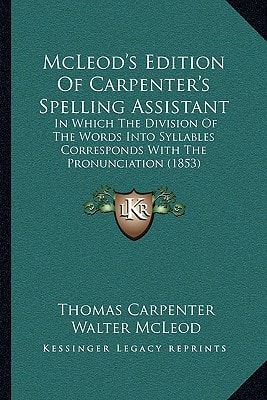 McLeod's Edition Of Carpenter's Spelling Assistant: In Which The Division Of The Words Into Syllables Corresponds With The Pronunciation (1853)