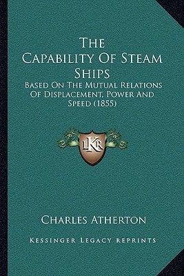The Capability Of Steam Ships: Based On The Mutual Relations Of Displacement, Power And Speed (1855)