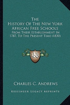 The History Of The New York African Free Schools: From Their Establishment In 1787, To The Present Time (1830)