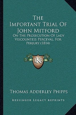 The Important Trial Of John Mitford: On The Prosecution Of Lady Viscountess Perceval, For Perjury (1814)