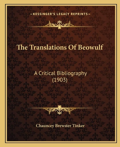 The Translations Of Beowulf: A Critical Bibliography (1903)