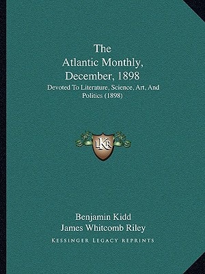 The Atlantic Monthly, December, 1898: Devoted To Literature, Science, Art, And Politics (1898)
