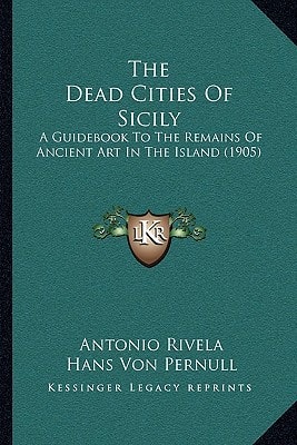 The Dead Cities Of Sicily: A Guidebook To The Remains Of Ancient Art In The Island (1905)