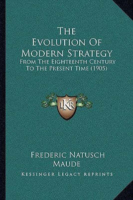 The Evolution Of Modern Strategy: From The Eighteenth Century To The Present Time (1905)