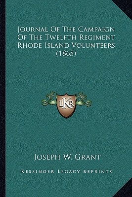 Journal Of The Campaign Of The Twelfth Regiment Rhode Island Volunteers (1865)