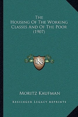 The Housing Of The Working Classes And Of The Poor (1907)