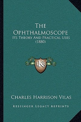 The Ophthalmoscope: Its Theory And Practical Uses (1880)