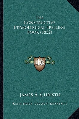 The Constructive Etymological Spelling Book (1852)