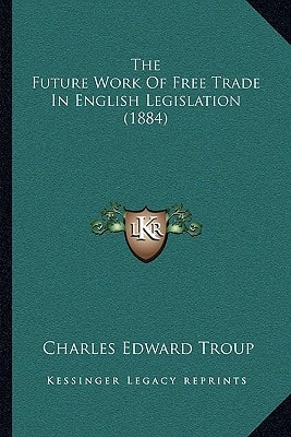 The Future Work Of Free Trade In English Legislation (1884)