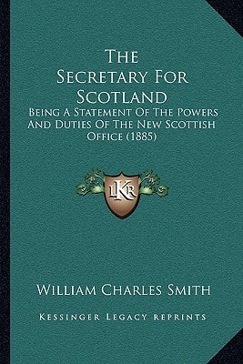 The Secretary For Scotland: Being A Statement Of The Powers And Duties Of The New Scottish Office (1885)