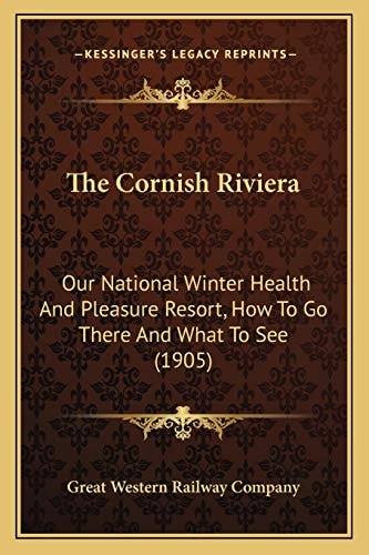 The Cornish Riviera: Our National Winter Health And Pleasure Resort, How To Go There And What To See (1905)
