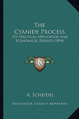 The Cyanide Process: Its Practical Application And Economical Results (1894)