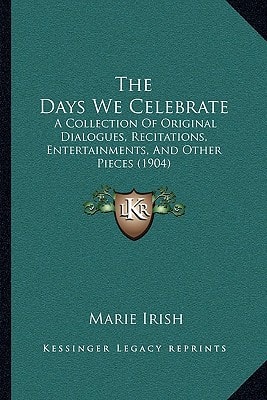 The Days We Celebrate: A Collection Of Original Dialogues, Recitations, Entertainments, And Other Pieces (1904)