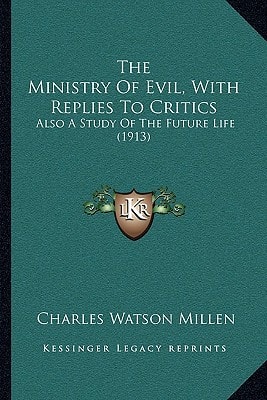 The Ministry Of Evil, With Replies To Critics: Also A Study Of The Future Life (1913)