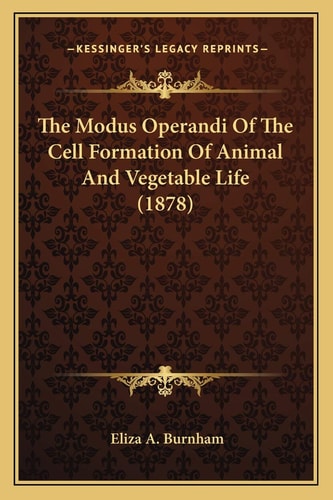 The Modus Operandi Of The Cell Formation Of Animal And Vegetable Life (1878)