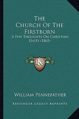 The Church Of The Firstborn: A Few Thoughts On Christian Unity (1865)