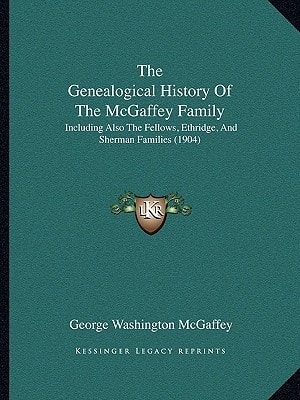 The Genealogical History Of The McGaffey Family: Including Also The Fellows, Ethridge, And Sherman Families (1904)