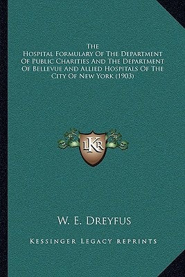 The Hospital Formulary Of The Department Of Public Charities And The Department Of Bellevue And Allied Hospitals Of The City Of New York (1903)