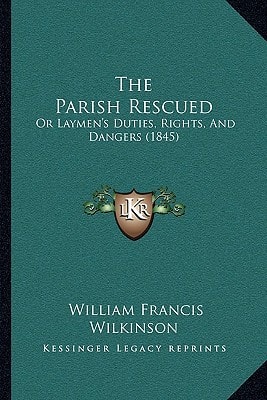 The Parish Rescued: Or Laymen's Duties, Rights, And Dangers (1845)