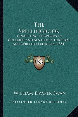 The Spellingbook: Consisting Of Words In Columns And Sentences For Oral And Written Exercises (1854)