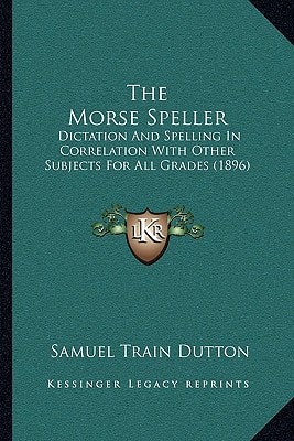 The Morse Speller: Dictation And Spelling In Correlation With Other Subjects For All Grades (1896)